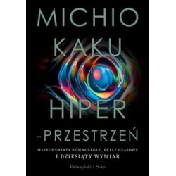 Hiperprzestrzeń. Wszechświaty równoległe, pętle czasowe i dziesiąty wymiar Michio Kaku motyleksiążkowe.pl