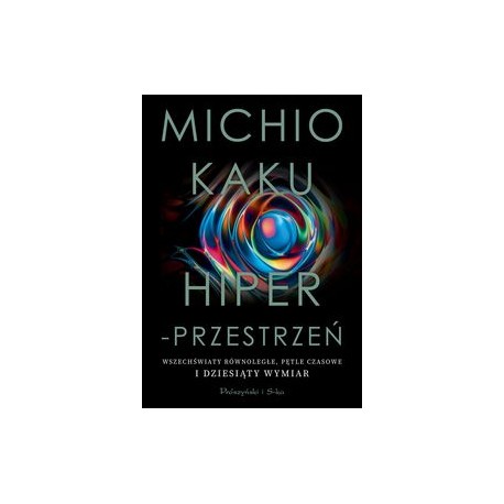 Hiperprzestrzeń. Wszechświaty równoległe, pętle czasowe i dziesiąty wymiar Michio Kaku motyleksiążkowe.pl