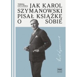 Jak Karol Szymanowski pisał książkę o sobie Teresa Chylińska motyleksiążkowe.pl