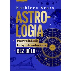 Astrologia Przewodnik dla lubiących rozkminiać bez bólu Kathleen Sears motyleksiążkowe.pl