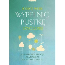 Wypełnić pustkę i żyć lepiej. Jak uzdrowić relację z partnerem, rodzicami i dziećmi