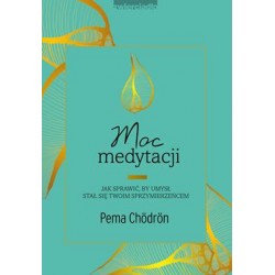 Moc medytacji. Jak sprawić, by umysł stał się twoim sprzymierzeńcem Pema Chödrön motyleksiazkowe.pl