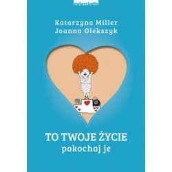To Twoje życie. Pokochaj je Katarzyna Miller,Joanna Olekszyk motyleksiążkowe.pl