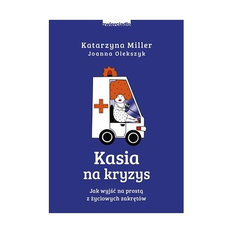 Kasia na kryzys. Jak wyjść na prostą z życiowych zakrętów? Katarzyna Miller,Joanna Olekszyk motyleksiązkowe.pl