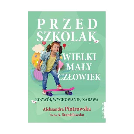 Przedszkolak. Wielki mały człowiek. Rozwój, wychowanie, zabawa Aleksandra Piotrowska,Irena A. Stanisławska motyleksiązkowe.pl