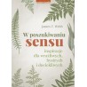 W poszukiwaniu sensu. Inspiracje dla wrażliwych, bystrych i dociekliwych