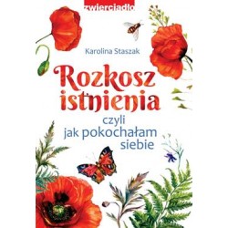 Rozkosz istnienia czyli jak pokochałam siebie Karolina Staszak motyleksiążkowe.pl