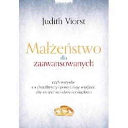 Małżeństwo dla zaawansowanych czyli wszystko co chcielibyśmy i powinniśmy wiedzieć, aby cieszyć się udanym związkiem