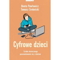 Cyfrowe dzieci. Sztuka skutecznego porozumiewania się z dziećmi Beata Pawłowicz,Tomasz Srebnicki motyleksiążkowe.pl