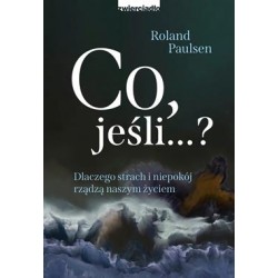 Co jeśli? Dlaczego strach i niepokój rządzą naszym życiem Roland Paulsen motyleksiążkowe.pl