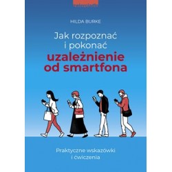 Jak rozpoznać i pokonać uzależnienie od smartfona. Praktyczne wskazówki i ćwiczenia Hilda Burke motyleksiążkowe.pl
