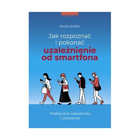 Jak rozpoznać i pokonać uzależnienie od smartfona. Praktyczne wskazówki i ćwiczenia Hilda Burke motyleksiążkowe.pl