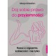 Daj sobie prawo do przyjemności. Rzecz o orgazmie kobiecości i nie tylko