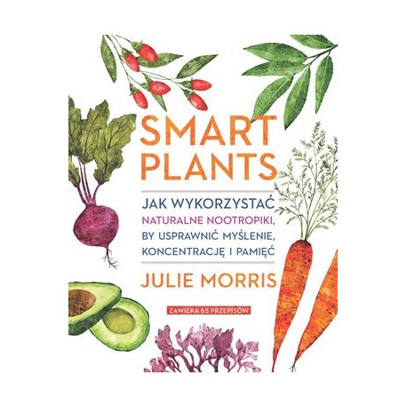 Smart Plants. Jak wykorzystać naturalne nootropiki, by usprawnić myślenie, koncentrację i pamięć Julie Morris motyleksiążkowe.pl