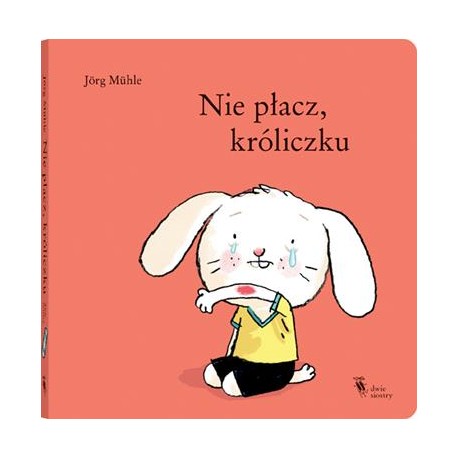 Nie płacz, króliczku Jörg Mühle motyleksiążkowe.pl