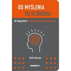 Od myślenia do olśnienia. 60 diagramów jak wizualnie rozwiązywać problemy Kevin Duncan motyleksiążkowe.pl