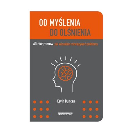 Od myślenia do olśnienia. 60 diagramów jak wizualnie rozwiązywać problemy Kevin Duncan motyleksiążkowe.pl