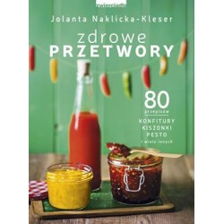 Zdrowe przetwory. 80 przepisów konfitury kiszonki pesto i wiele innych Jolanta Naklicka-Kleser motyleksiążkowe.pl