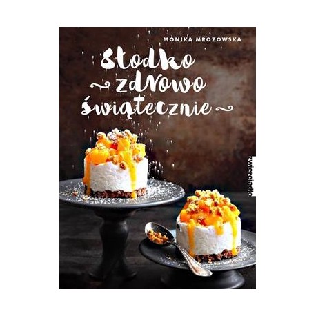 Słodko zdrowo świątecznie Monika Mrozowska motyleksiązkowe.pl