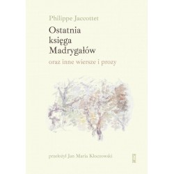 Ostatnia księga Madrygałów oraz inne wiersze i prozy Philippe Jaccottet motyleksiążkowe.pl
