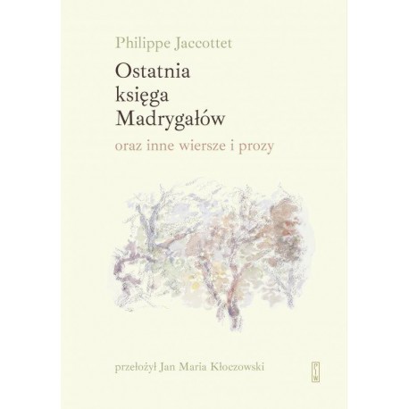 Ostatnia księga Madrygałów oraz inne wiersze i prozy Philippe Jaccottet motyleksiążkowe.pl