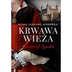 Krwawa wieża. Tower of London Alina Zerling-Konopka motyleksiążkowe.pl