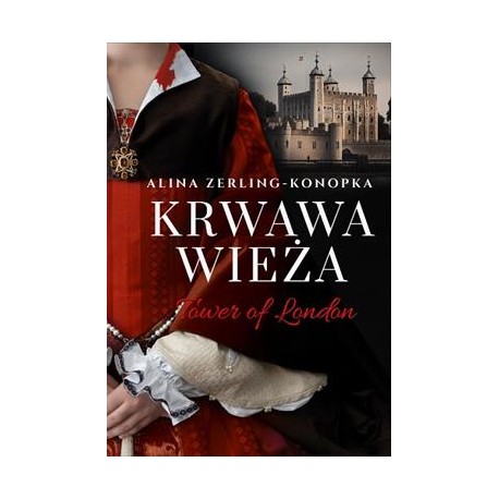 Krwawa wieża. Tower of London Alina Zerling-Konopka motyleksiążkowe.pl