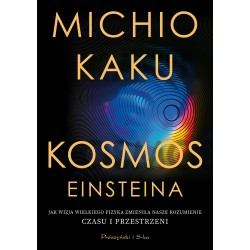 Kosmos Einsteina. Jak wizja wielkiego fizyka zmieniła nasze rozumienie czasu i przestrzeni Michio Kaku motyleksiążkowe.pl