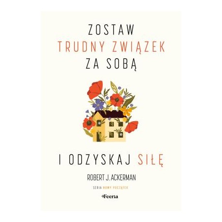 Zostaw trudny związek za sobą i odzyskaj siłę Robert J. Ackerman motyleksiazkowe.pl