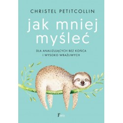 Jak mniej myśleć Christel Petitcollin motyleksiazkowe.pl