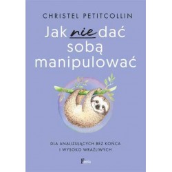Jak nie dać sobą manipulować Christel Petitcollin motyleksiazkowe.pl
