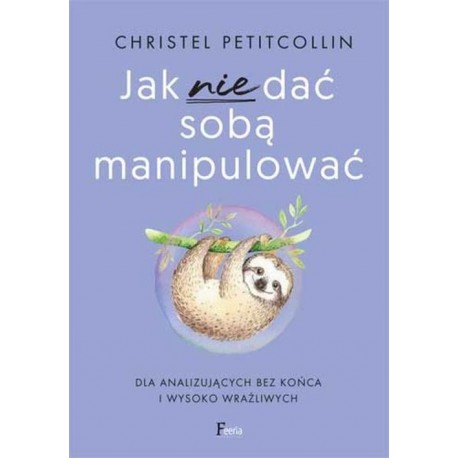 Jak nie dać sobą manipulować Christel Petitcollin motyleksiazkowe.pl
