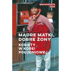 Mądre matki, dobre żony. Kobiety w Korei Północnej Małgorzata Sidz motyleksiążkowe.pl