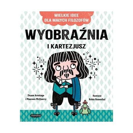 Wyobraźnia i Kartezjusz. Wielkie idee dla małych filozofów Duane Armitage,Maureen McQuerry motyleksiążkowe.pl