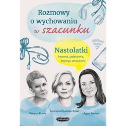 Rozmowy o wychowaniu wszacunku. Nastolatki Agata Frońska,Katarzyna Kowalska-Bębas,Patrycja Frania motyleksiążkowe.pl