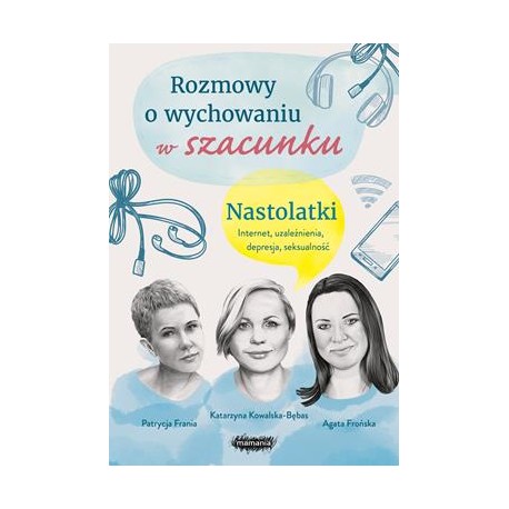 Rozmowy o wychowaniu wszacunku. Nastolatki Agata Frońska,Katarzyna Kowalska-Bębas,Patrycja Frania motyleksiążkowe.pl