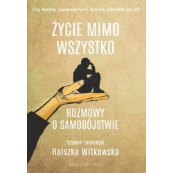 Życie mimo wszystko. Rozmowy o samobójstwie Szymon Falaciński Halszka Witkowska motyleksiążkowe.pl