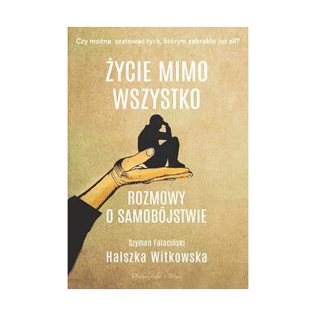 Życie mimo wszystko. Rozmowy o samobójstwie Szymon Falaciński Halszka Witkowska motyleksiążkowe.pl