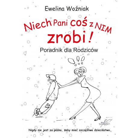 Niech Pani coś z nim zrobi! Poradnik dla rodziców Ewelina Woźniak motyleksiązkowe.pl