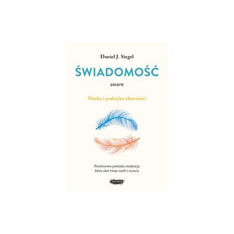 Aware. Świadomość. Nauka i praktyka obecności Daniel J. Siegel motyleksiązkowe.pl