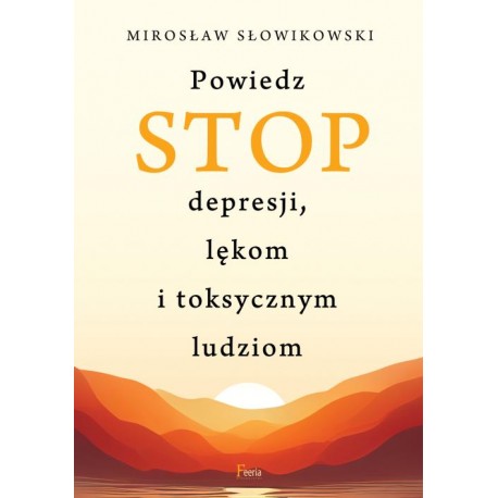 Powiedz STOP depresji lękom i toksycznym ludziom Mirosław Słowikowski motyleksiazkowe.pl