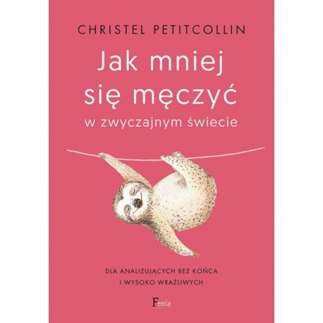 Jak mniej się męczyć w zwyczajnym świecie Christel Petitcollin motyleksiazkowe.pl