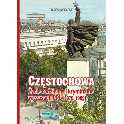 Częstochowa. Życie codzienne i kryminalne w czasach PRL [1976-1989] Jarosław Kapsa motyleksiazkowe.pl