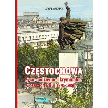 Częstochowa. Życie codzienne i kryminalne w czasach PRL [1976-1989] Jarosław Kapsa motyleksiazkowe.pl