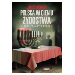 Polska w cieniu żydostwa. Wielcy Polacy o Żydach Jacek Międlar motyleksiązkowe.pl