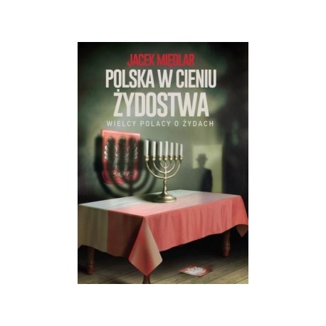 Polska w cieniu żydostwa. Wielcy Polacy o Żydach Jacek Międlar motyleksiązkowe.pl