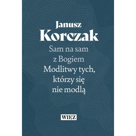 Sam na sam z Bogiem Modlitwy tych, którzy się nie modlą Janusz Korczak motyleksiazkowe.pl