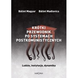 Krótki przewodnik po systemach postkomunistycznych. Ludzie, instytucje, dynamika