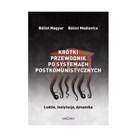 Krótki przewodnik po systemach postkomunistycznych. Ludzie, instytucje, dynamika