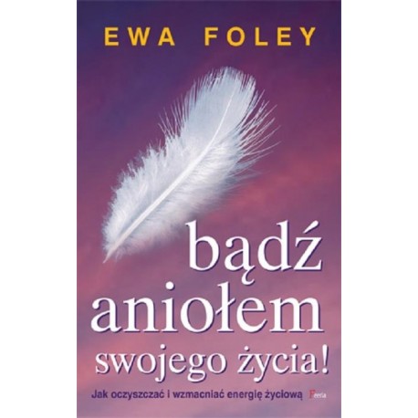 Bądź aniołem swojego życia Ewa Foley motyleksiazkowe.pl